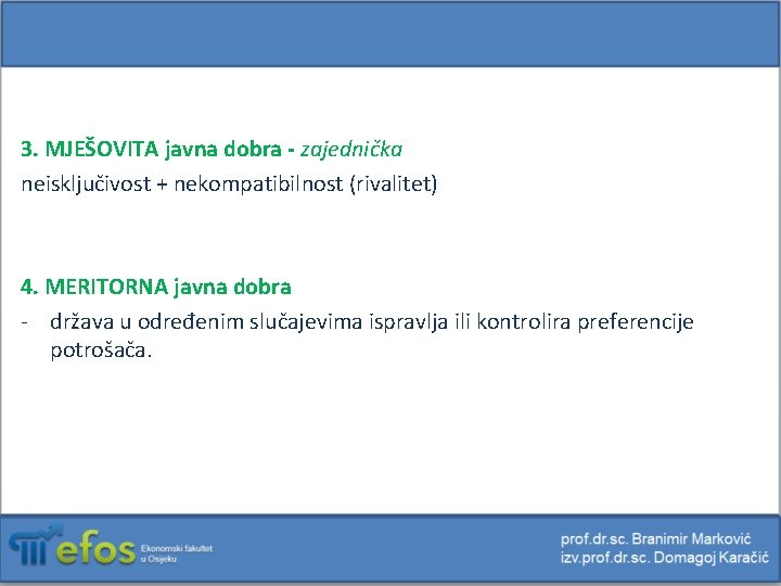 3. MJEŠOVITA javna dobra - zajednička neisključivost + nekompatibilnost (rivalitet) 4. MERITORNA javna dobra