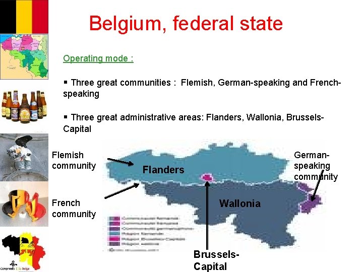 Belgium, federal state Operating mode : § Three great communities : Flemish, German-speaking and