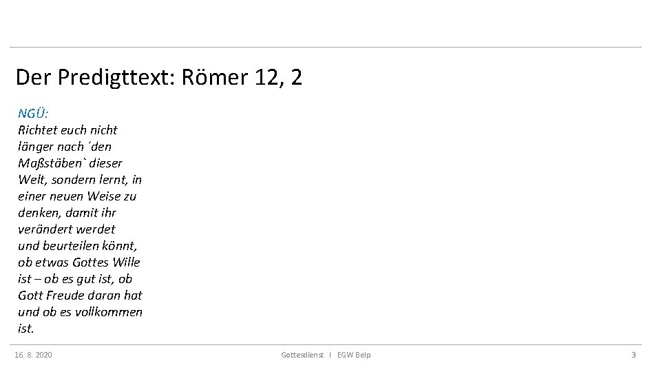 Der Predigttext: Römer 12, 2 NGÜ: Richtet euch nicht länger nach ´den Maßstäben` dieser