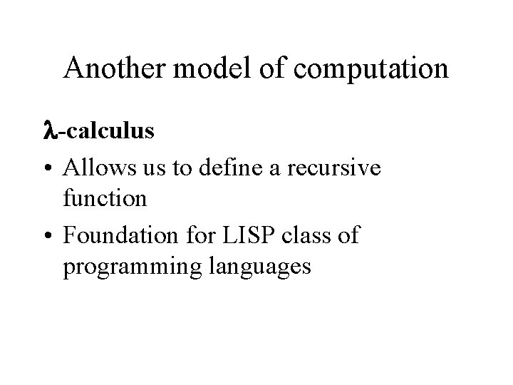 Another model of computation -calculus • Allows us to define a recursive function •
