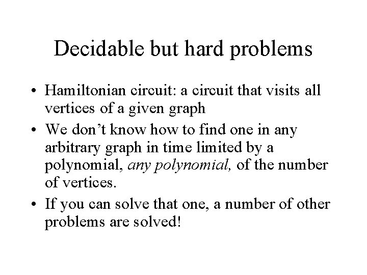 Decidable but hard problems • Hamiltonian circuit: a circuit that visits all vertices of