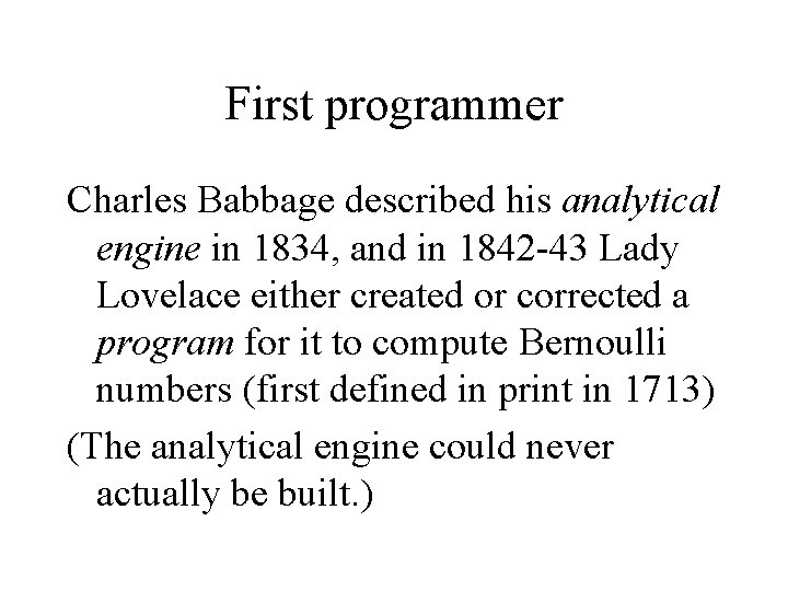 First programmer Charles Babbage described his analytical engine in 1834, and in 1842 -43