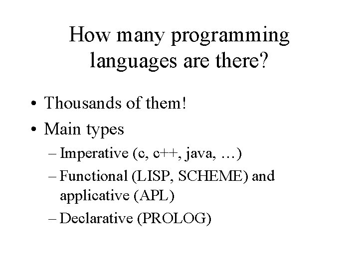 How many programming languages are there? • Thousands of them! • Main types –