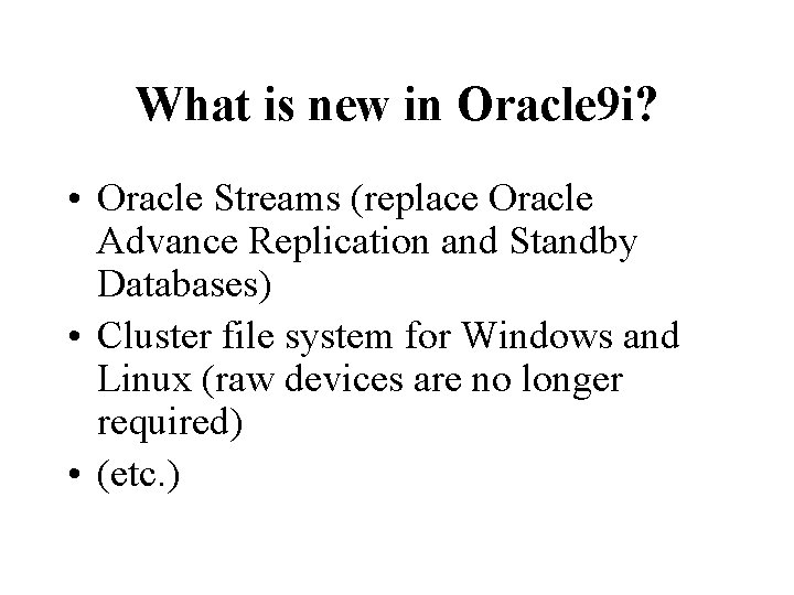 What is new in Oracle 9 i? • Oracle Streams (replace Oracle Advance Replication