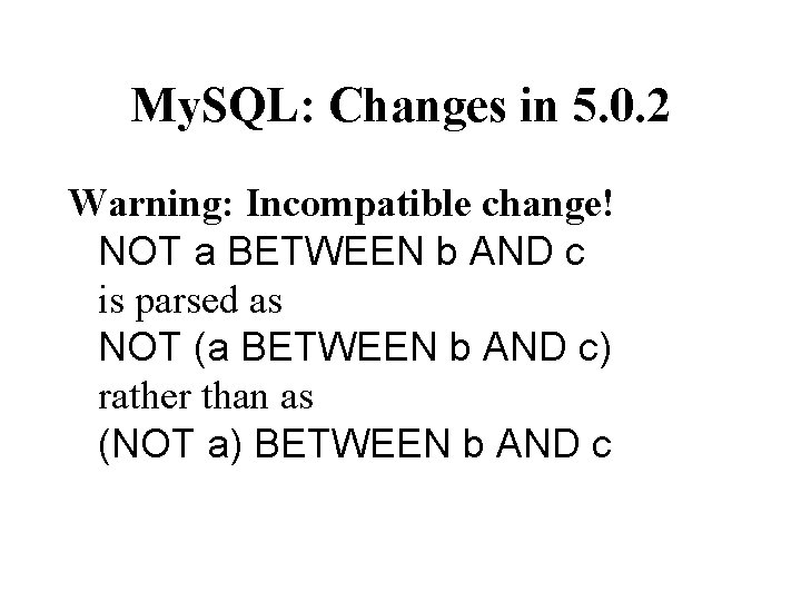 My. SQL: Changes in 5. 0. 2 Warning: Incompatible change! NOT a BETWEEN b