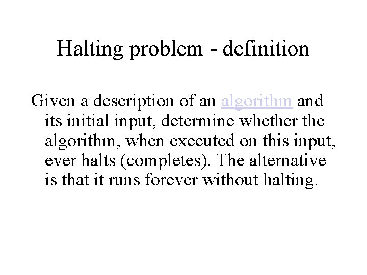 Halting problem - definition Given a description of an algorithm and its initial input,