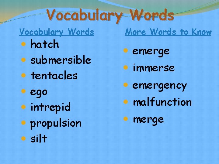 Vocabulary Words More Words to Know emerge hatch submersible tentacles ego intrepid propulsion silt