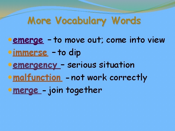 More Vocabulary Words emerge – to move out; come into view immerse – to