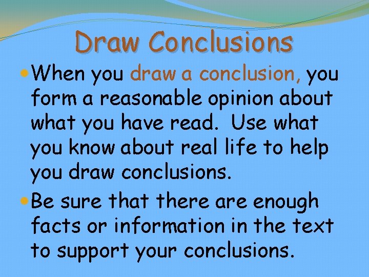 Draw Conclusions When you draw a conclusion, you form a reasonable opinion about what