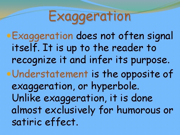 Exaggeration does not often signal itself. It is up to the reader to recognize