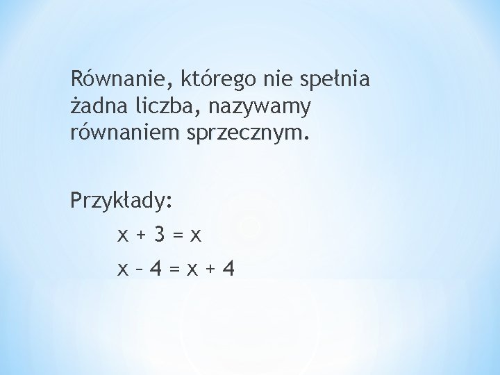 Równanie, którego nie spełnia żadna liczba, nazywamy równaniem sprzecznym Przykłady: x+3=x x– 4=x+4 