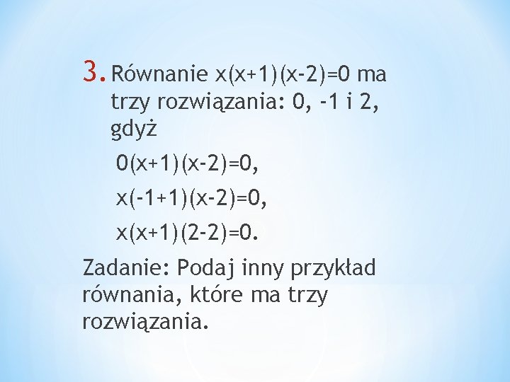 3. Równanie x(x+1)(x-2)=0 ma trzy rozwiązania: 0, -1 i 2, gdyż 0(x+1)(x-2)=0, x(-1+1)(x-2)=0, x(x+1)(2