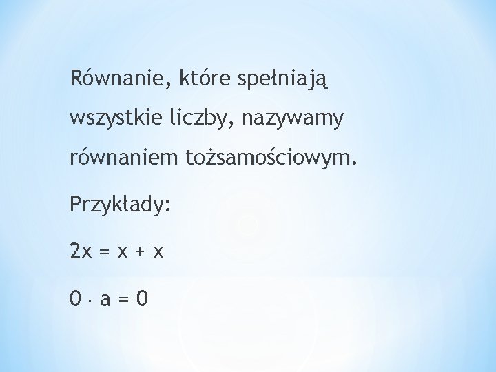 Równanie, które spełniają wszystkie liczby, nazywamy równaniem tożsamościowym Przykłady: 2 x = x +