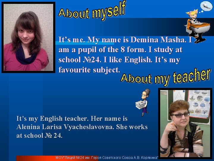 It’s me. My name is Demina Masha. I am a pupil of the 8