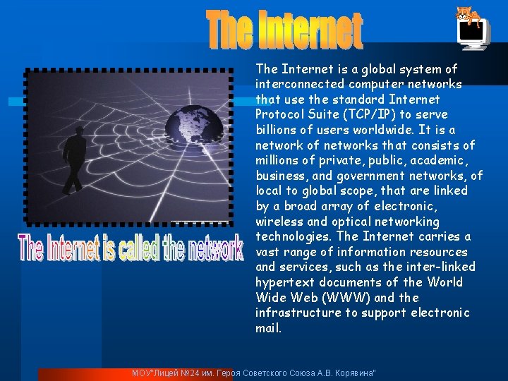 The Internet is a global system of interconnected computer networks that use the standard