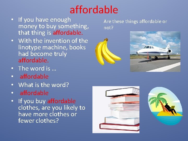 affordable • If you have enough money to buy something, that thing is affordable.