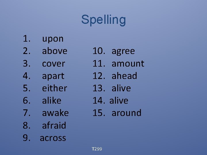 Spelling 1. upon 2. above 3. cover 4. apart 5. either 6. alike 7.