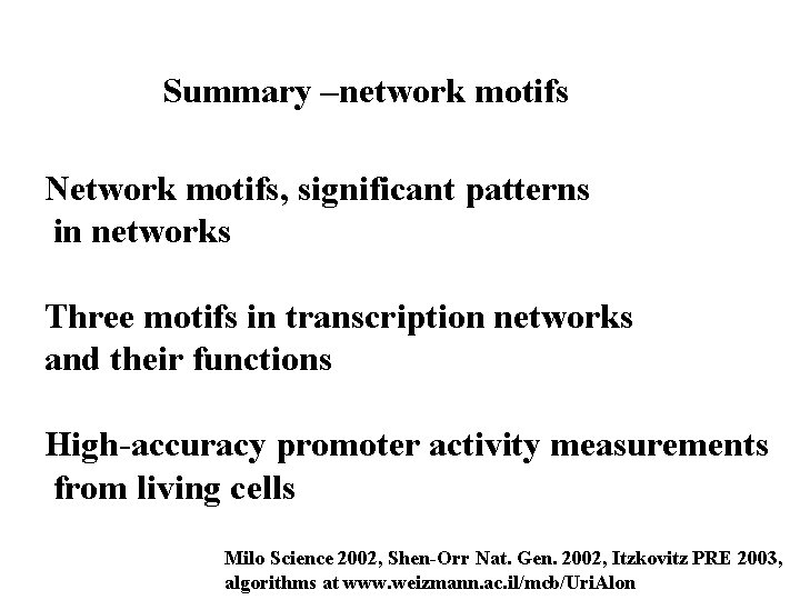 Summary –network motifs Network motifs, significant patterns in networks Three motifs in transcription networks