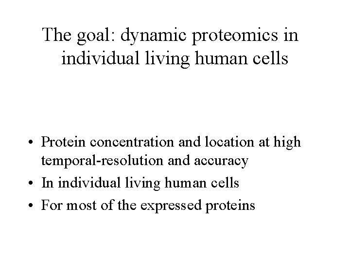 The goal: dynamic proteomics in individual living human cells • Protein concentration and location