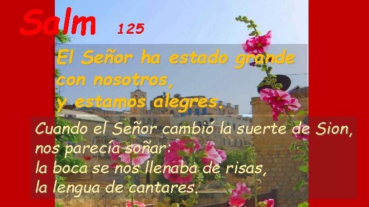 Salm 125 El Señor ha estado grande con nosotros, y estamos alegres. Cuando el