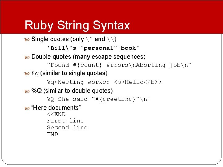 Ruby String Syntax Single quotes (only ' and \) 'Bill's "personal" book' Double quotes