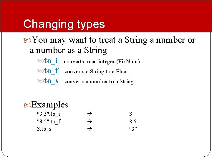 Changing types You may want to treat a String a number or a number