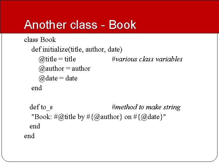 Another class - Book class Book def initialize(title, author, date) @title = title #various