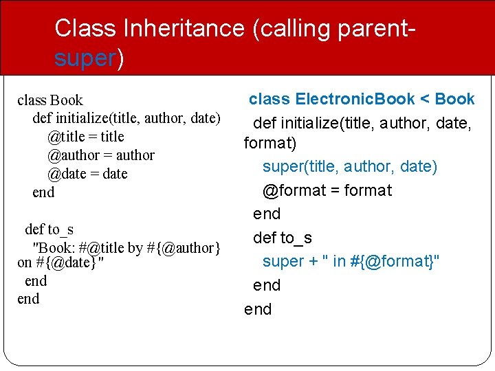 Class Inheritance (calling parentsuper) class Book def initialize(title, author, date) @title = title @author