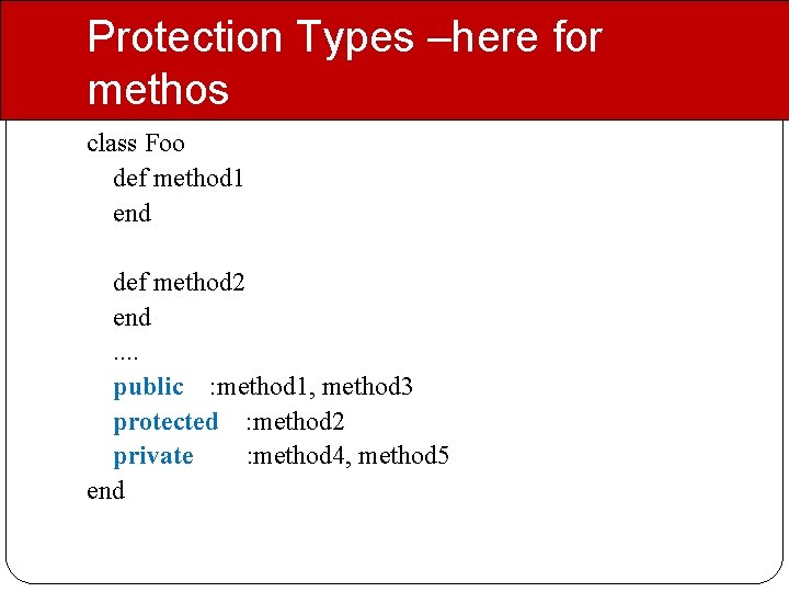 Protection Types –here for methos class Foo def method 1 end def method 2