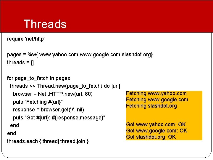 Threads require 'net/http' pages = %w{ www. yahoo. com www. google. com slashdot. org}
