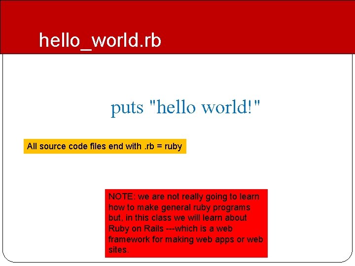hello_world. rb puts "hello world!" All source code files end with. rb = ruby