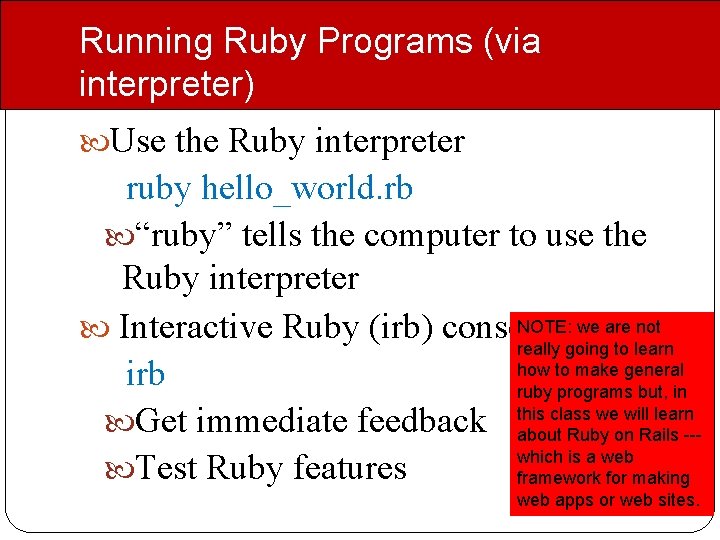 Running Ruby Programs (via interpreter) Use the Ruby interpreter ruby hello_world. rb “ruby” tells