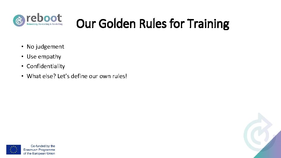 Our Golden Rules for Training • No judgement • Use empathy • Confidentiality •