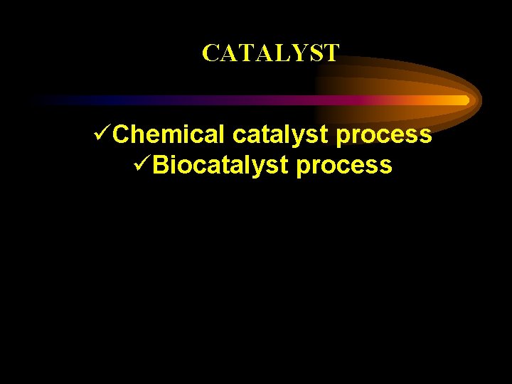 CATALYST üChemical catalyst process üBiocatalyst process 