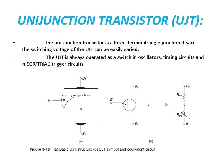 UNIJUNCTION TRANSISTOR (UJT): • • The uni-junction transistor is a three-terminal single-junction device. The UNIJUNCTION TRANSISTOR (UJT): • • The uni-junction transistor is a three-terminal single-junction device. The