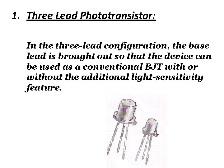 1. Three Lead Phototransistor: In the three-lead configuration, the base lead is brought out 1. Three Lead Phototransistor: In the three-lead configuration, the base lead is brought out