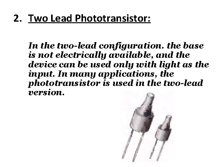 2. Two Lead Phototransistor: In the two-lead configuration. the base is not electrically available, 2. Two Lead Phototransistor: In the two-lead configuration. the base is not electrically available,