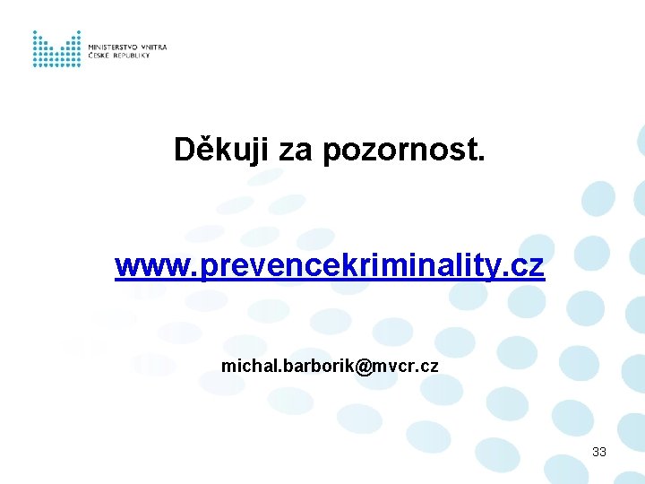 Děkuji za pozornost. www. prevencekriminality. cz michal. barborik@mvcr. cz 33 