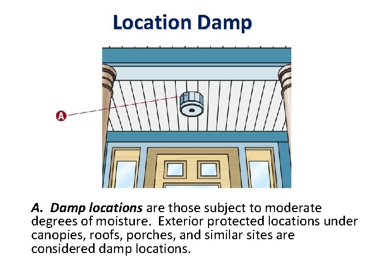 Location Damp A. Damp locations are those subject to moderate degrees of moisture. Exterior