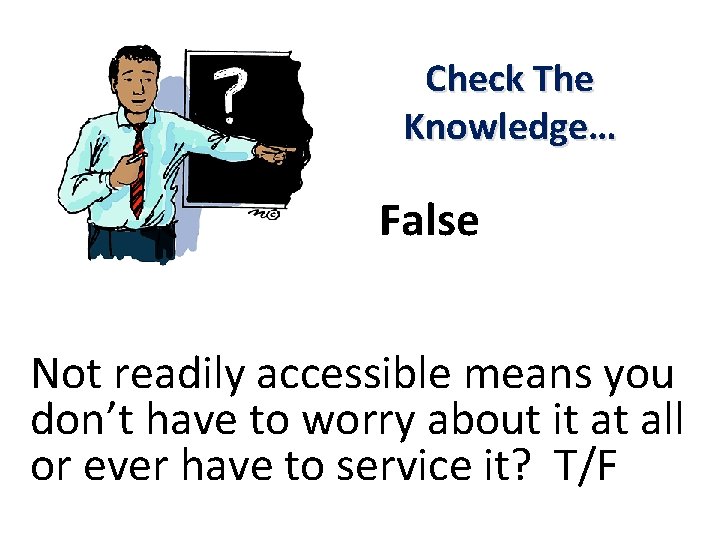 Check The Knowledge… False Not readily accessible means you don’t have to worry about