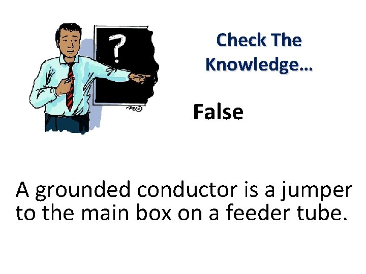 Check The Knowledge… False A grounded conductor is a jumper to the main box