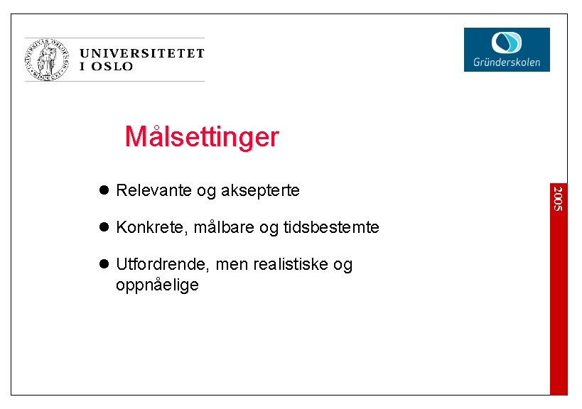 Målsettinger l Konkrete, målbare og tidsbestemte l Utfordrende, men realistiske og oppnåelige 2005 l