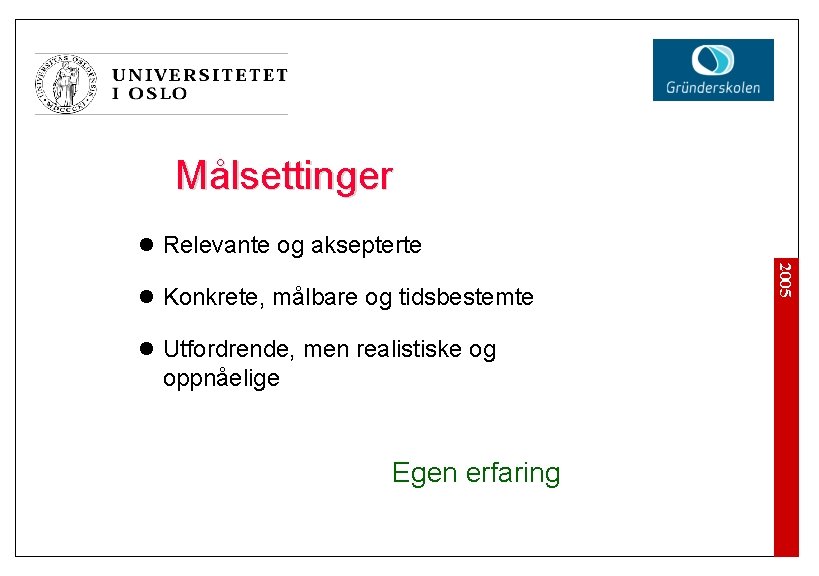 Målsettinger l Relevante og aksepterte l Utfordrende, men realistiske og oppnåelige Egen erfaring 2005