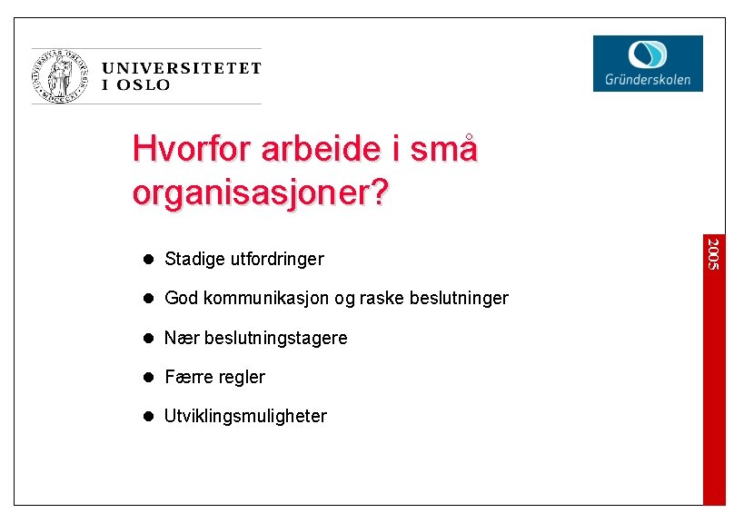 Hvorfor arbeide i små organisasjoner? l God kommunikasjon og raske beslutninger l Nær beslutningstagere