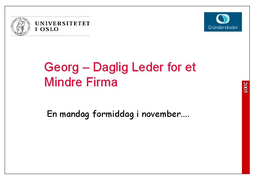 En mandag formiddag i november. . 2005 Georg – Daglig Leder for et Mindre