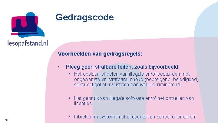 Gedragscode Voorbeelden van gedragsregels: • Pleeg geen strafbare feiten, zoals bijvoorbeeld: • Het opslaan