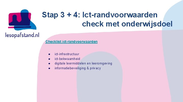 Stap 3 + 4: Ict-randvoorwaarden check met onderwijsdoel Checklist ict-randvoorwaarden ● ● ict-infrastructuur ict-bekwaamheid