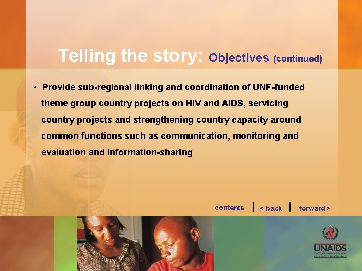 Telling the story: Objectives (continued) • Provide sub-regional linking and coordination of UNF-funded theme