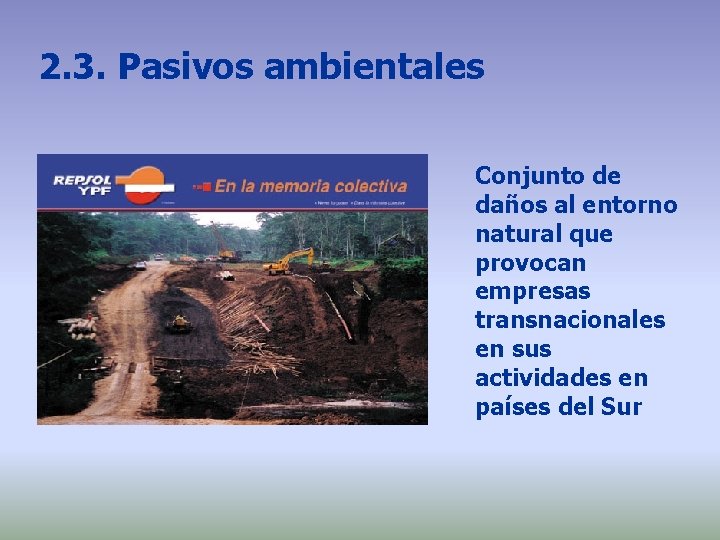 2. 3. Pasivos ambientales Conjunto de daños al entorno natural que provocan empresas transnacionales 2. 3. Pasivos ambientales Conjunto de daños al entorno natural que provocan empresas transnacionales