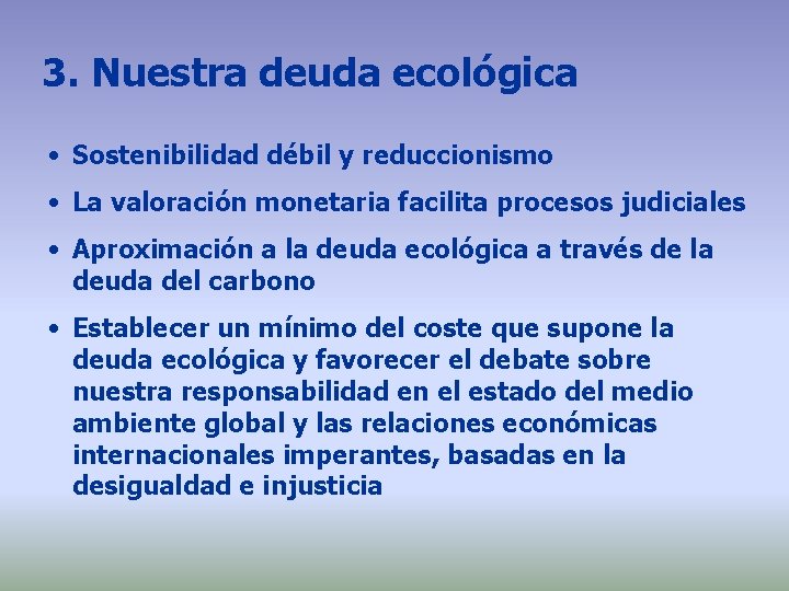 3. Nuestra deuda ecológica • Sostenibilidad débil y reduccionismo • La valoración monetaria facilita 3. Nuestra deuda ecológica • Sostenibilidad débil y reduccionismo • La valoración monetaria facilita